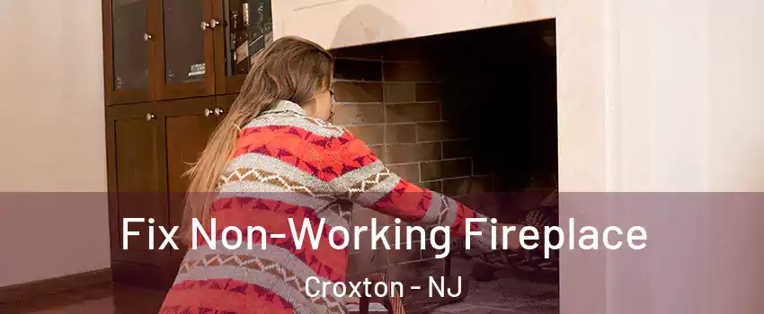 Fix Non-Working Fireplace Croxton - NJ