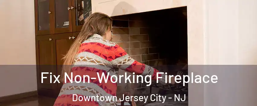 Fix Non-Working Fireplace Downtown Jersey City - NJ