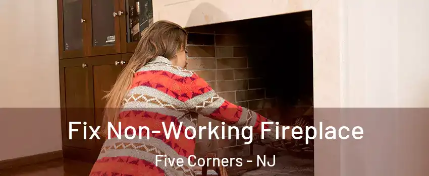 Fix Non-Working Fireplace Five Corners - NJ