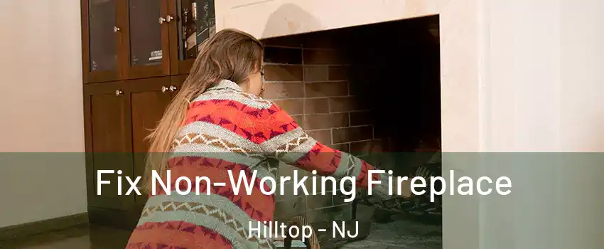 Fix Non-Working Fireplace Hilltop - NJ