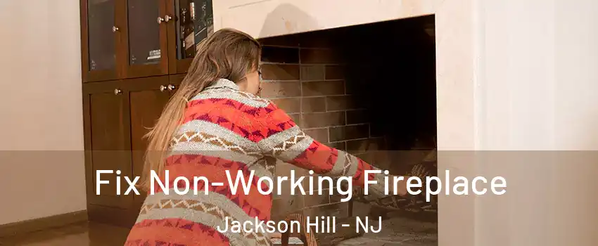 Fix Non-Working Fireplace Jackson Hill - NJ