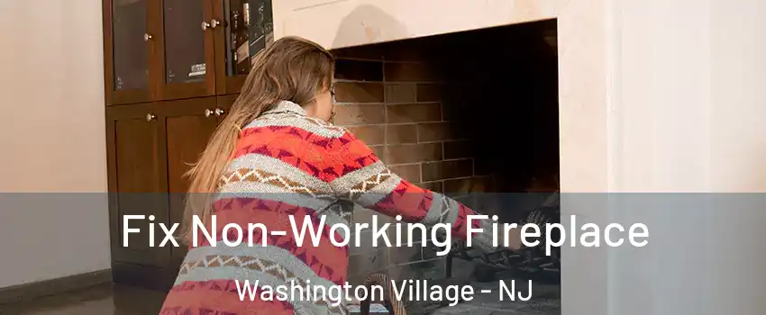 Fix Non-Working Fireplace Washington Village - NJ