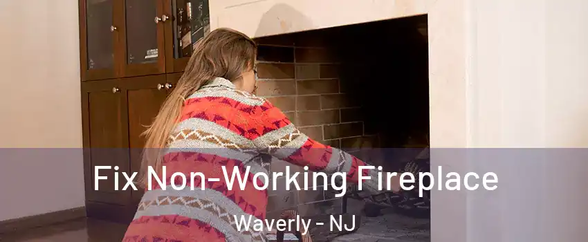 Fix Non-Working Fireplace Waverly - NJ