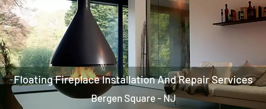 Floating Fireplace Installation And Repair Services Bergen Square - NJ