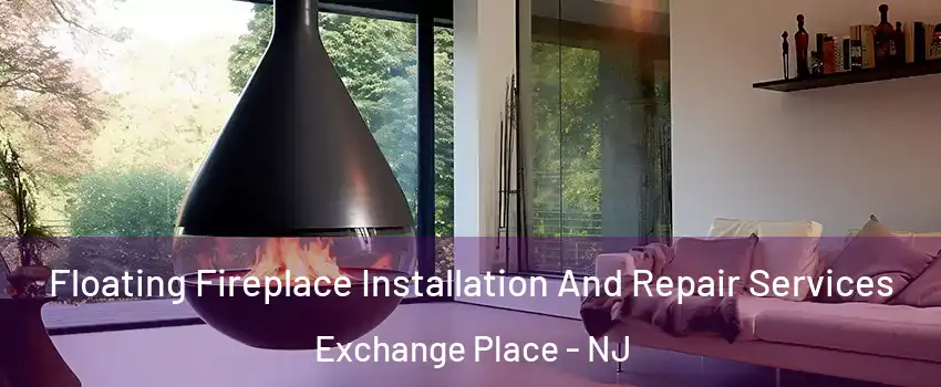 Floating Fireplace Installation And Repair Services Exchange Place - NJ