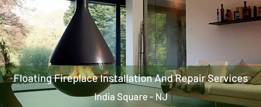 Floating Fireplace Installation And Repair Services India Square - NJ
