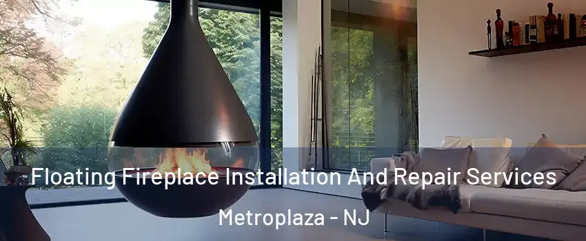 Floating Fireplace Installation And Repair Services Metroplaza - NJ