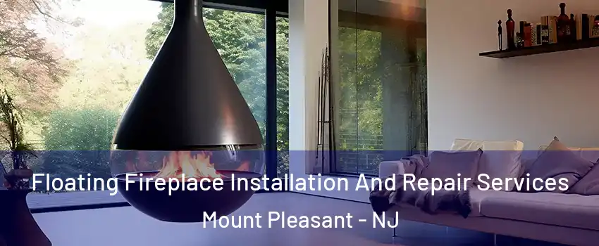 Floating Fireplace Installation And Repair Services Mount Pleasant - NJ