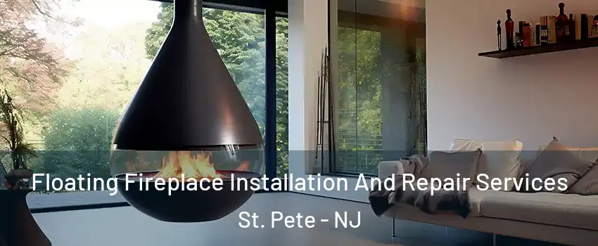Floating Fireplace Installation And Repair Services St. Pete - NJ