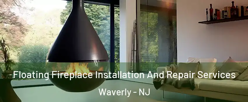 Floating Fireplace Installation And Repair Services Waverly - NJ