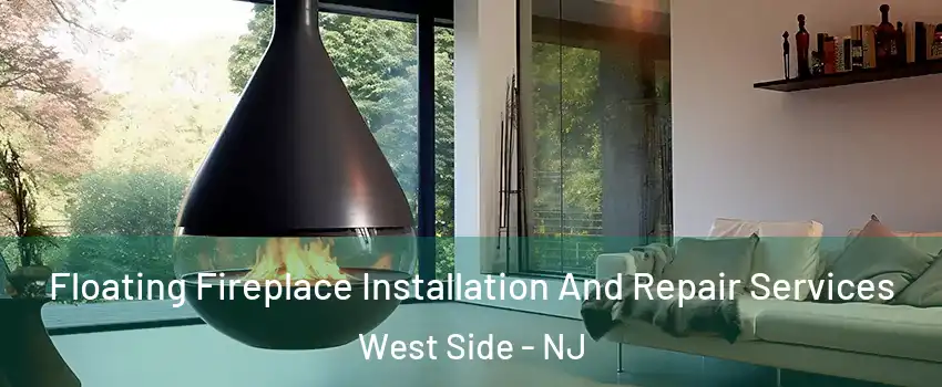 Floating Fireplace Installation And Repair Services West Side - NJ