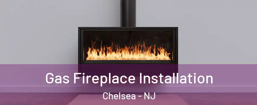 Gas Fireplace Installation Chelsea - NJ