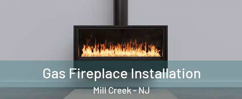 Gas Fireplace Installation Mill Creek - NJ