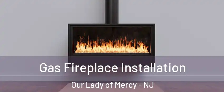 Gas Fireplace Installation Our Lady of Mercy - NJ