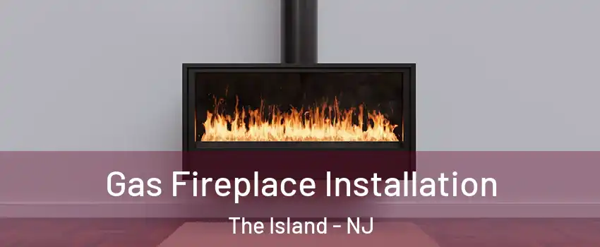 Gas Fireplace Installation The Island - NJ