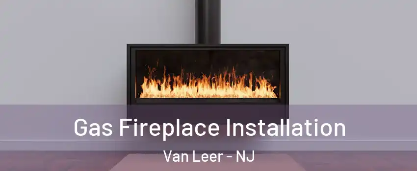 Gas Fireplace Installation Van Leer - NJ