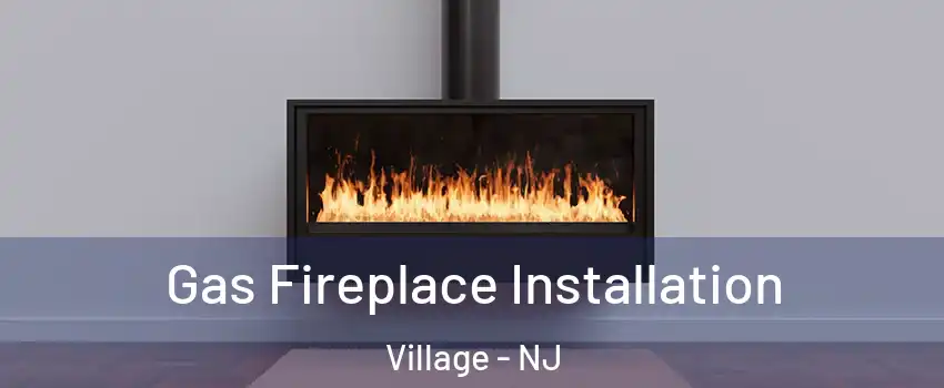 Gas Fireplace Installation Village - NJ