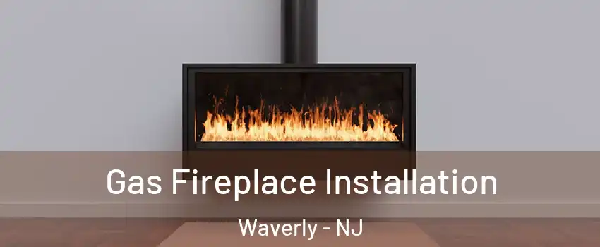 Gas Fireplace Installation Waverly - NJ