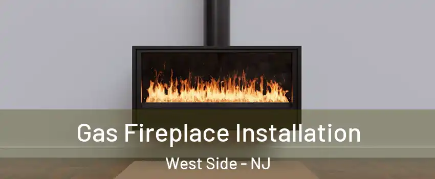 Gas Fireplace Installation West Side - NJ