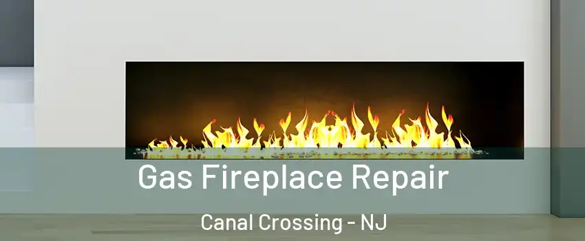 Gas Fireplace Repair Canal Crossing - NJ