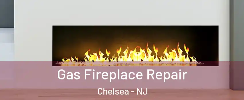 Gas Fireplace Repair Chelsea - NJ