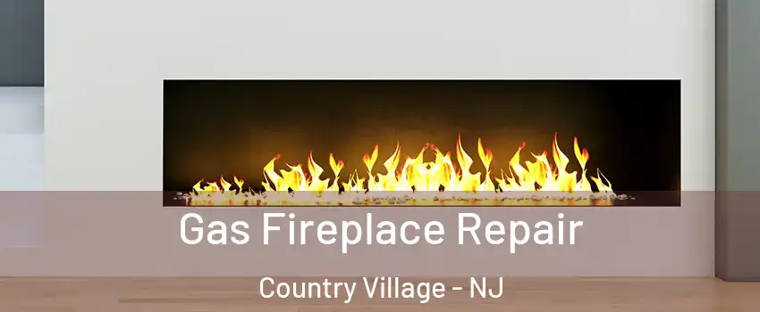 Gas Fireplace Repair Country Village - NJ