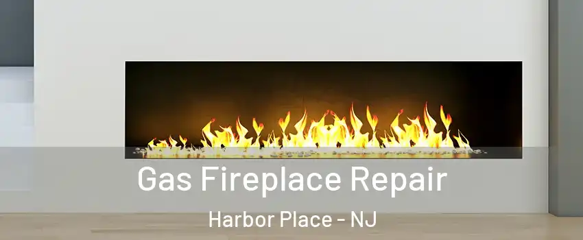 Gas Fireplace Repair Harbor Place - NJ