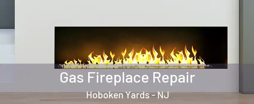 Gas Fireplace Repair Hoboken Yards - NJ