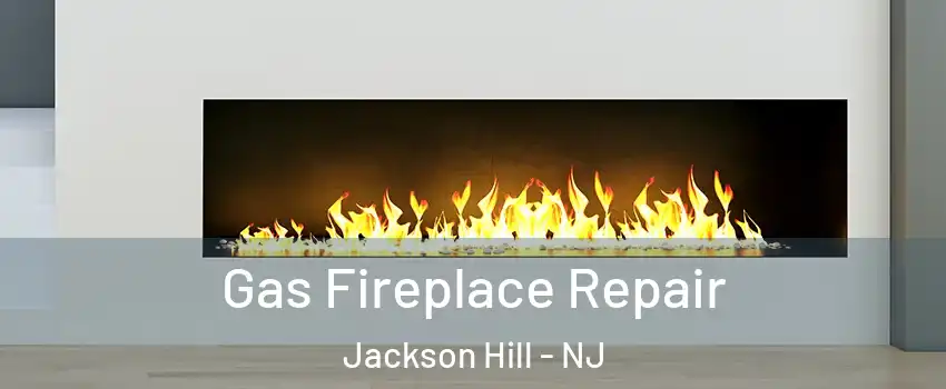 Gas Fireplace Repair Jackson Hill - NJ