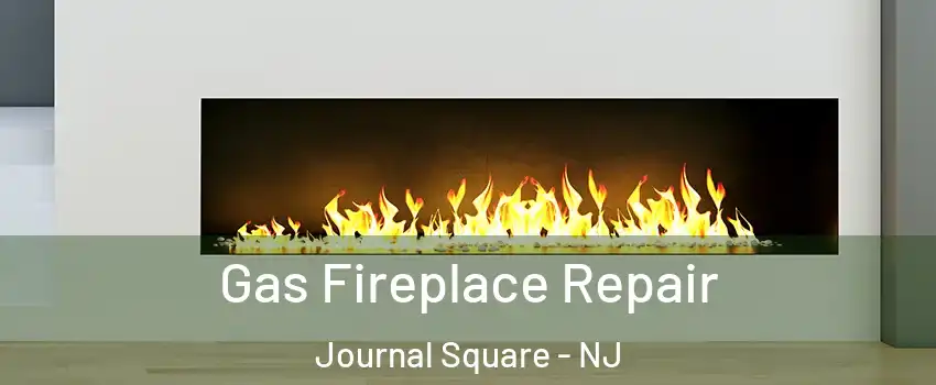 Gas Fireplace Repair Journal Square - NJ