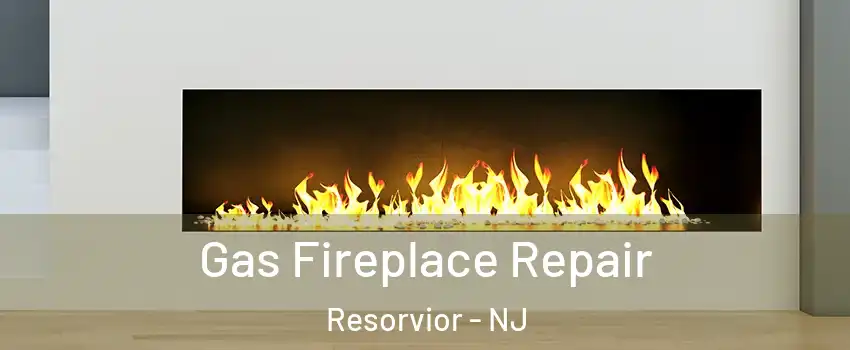 Gas Fireplace Repair Resorvior - NJ