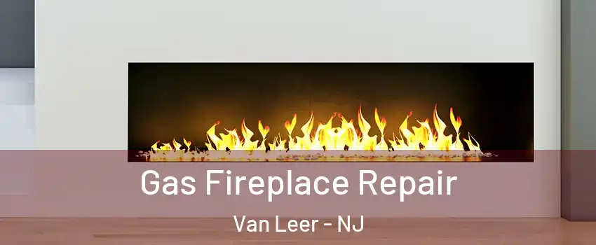 Gas Fireplace Repair Van Leer - NJ