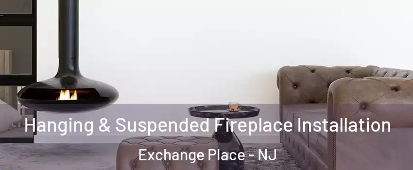 Hanging & Suspended Fireplace Installation Exchange Place - NJ
