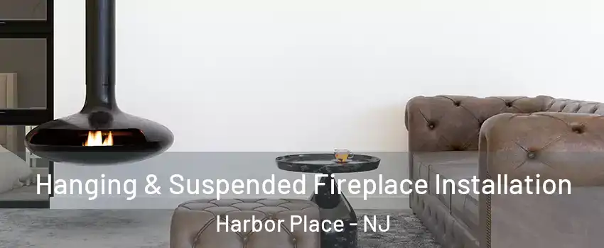Hanging & Suspended Fireplace Installation Harbor Place - NJ