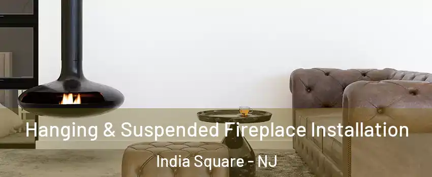 Hanging & Suspended Fireplace Installation India Square - NJ