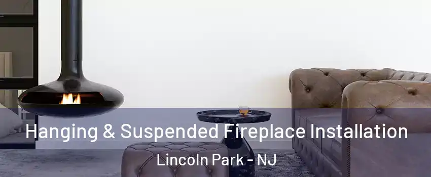 Hanging & Suspended Fireplace Installation Lincoln Park - NJ
