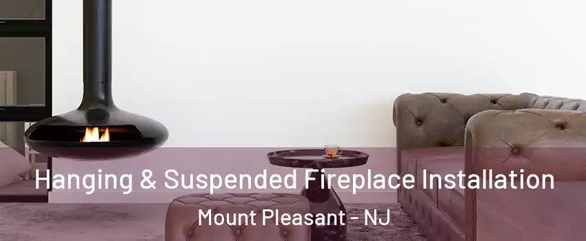 Hanging & Suspended Fireplace Installation Mount Pleasant - NJ