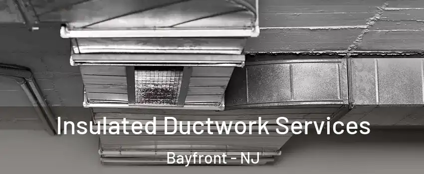Insulated Ductwork Services Bayfront - NJ