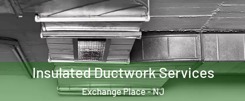 Insulated Ductwork Services Exchange Place - NJ