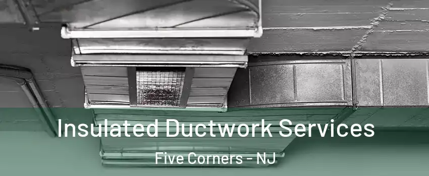 Insulated Ductwork Services Five Corners - NJ