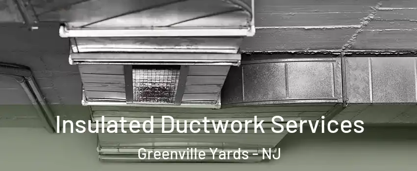 Insulated Ductwork Services Greenville Yards - NJ