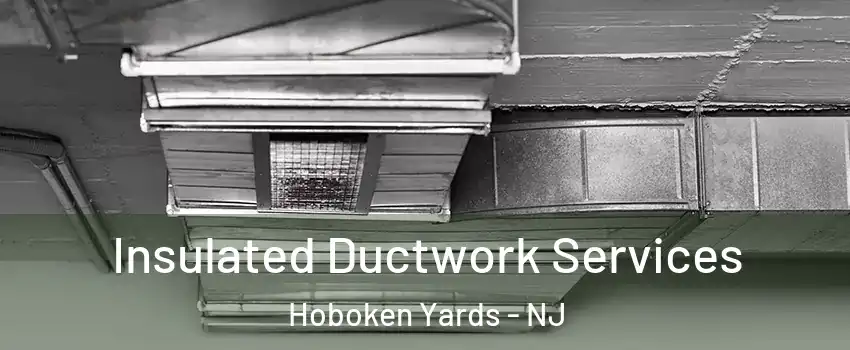 Insulated Ductwork Services Hoboken Yards - NJ