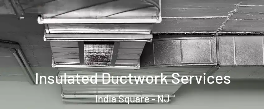 Insulated Ductwork Services India Square - NJ