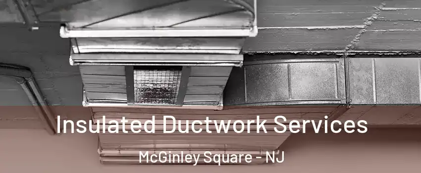 Insulated Ductwork Services McGinley Square - NJ