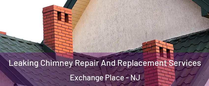 Leaking Chimney Repair And Replacement Services Exchange Place - NJ