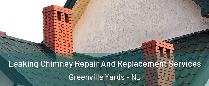 Leaking Chimney Repair And Replacement Services Greenville Yards - NJ