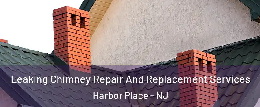 Leaking Chimney Repair And Replacement Services Harbor Place - NJ