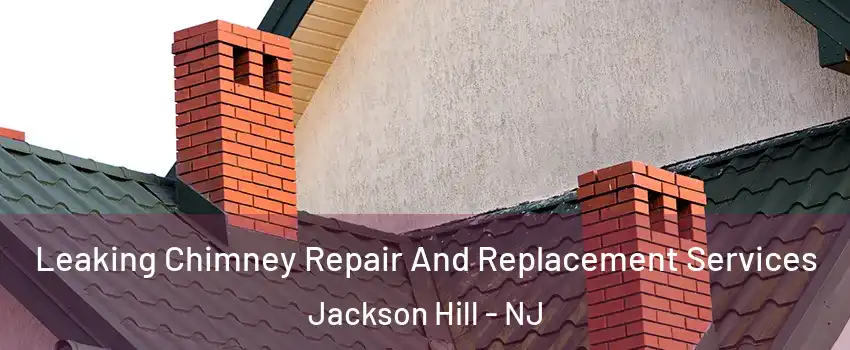 Leaking Chimney Repair And Replacement Services Jackson Hill - NJ