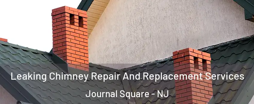 Leaking Chimney Repair And Replacement Services Journal Square - NJ