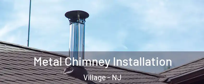 Metal Chimney Installation Village - NJ